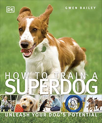 How To Train A Superdog: Unleash Your Dog's Potential (DK Practical Pet Guides)