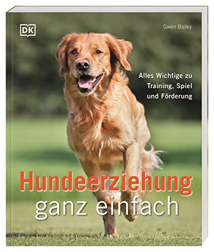 Hundeerziehung ganz einfach: Alles Wichtige zu Training, Spiel und Förderung