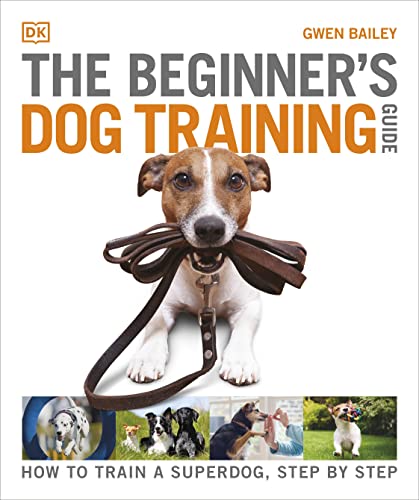 The Beginner's Dog Training Guide: How to Train a Superdog, Step by Step (DK Practical Pet Guides)