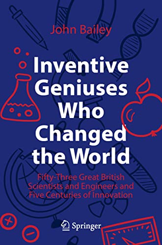 Inventive Geniuses Who Changed the World: Fifty-Three Great British Scientists and Engineers and Five Centuries of Innovation von Springer