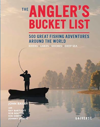 The Angler's Bucket List: 500 Great Fishing Adventures Around the World von Universe
