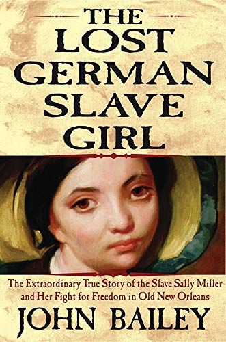The Lost German Slave Girl: The Extraordinary True Story of the Slave Sally Miller and Her Fight for Freedom in Old New Orleans