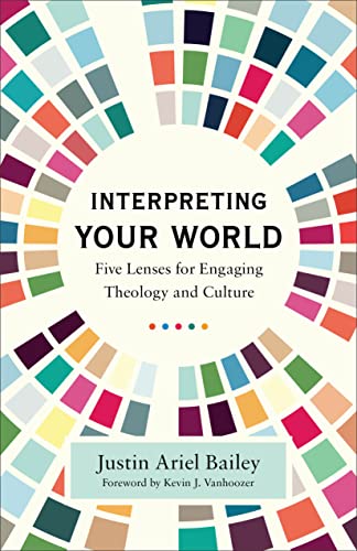 Interpreting Your World: Five Lenses for Engaging Theology and Culture von Baker Academic