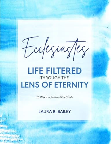 Ecclesiastes: Life Filtered Through the Lens of Eternity: A 10- Week Inductive Bible Study von Independently published