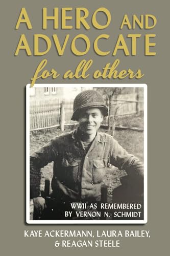 A Hero and Advocate for All Others: WWII as Remembered by Vernon N. Schmidt von Independently published