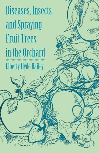 Diseases, Insects and Spraying Fruit Trees in the Orchard von Read Books