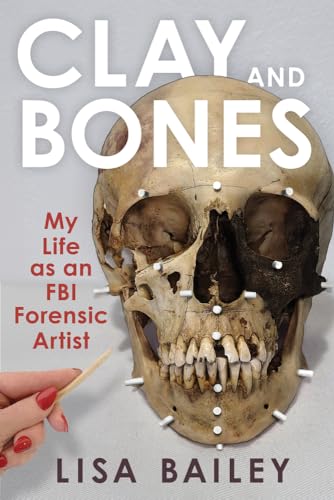 Clay and Bones: My Life As an FBI Forensic Artist