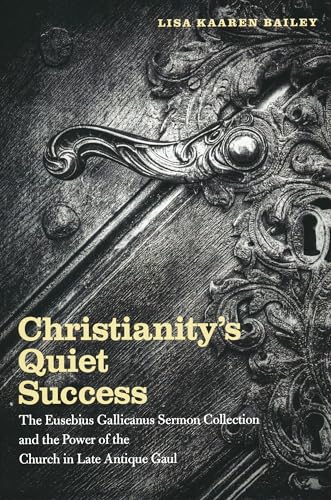 Christianity's Quiet Success: The Eusebius Gallicanus Sermon Collection and the Power of the Church in Late Antique Gaul