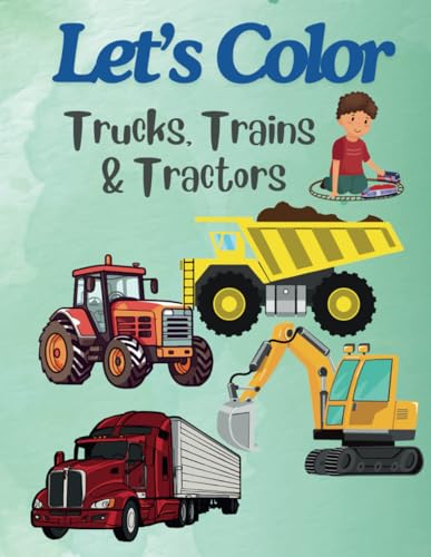 Trucks, Trains, and Tractors: Fun filed coloring book with Trucks, Trains, and Tractors for Pre-k through Early Elementary