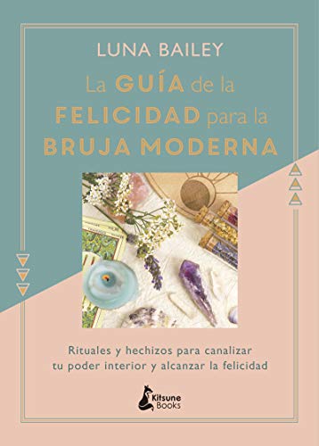 La guía de la felicidad para la bruja moderna: Rituales y hechizos para canalizar tu poder interior y alcanzar la felicidad La guía de la felicidad para la bruja moderna: Rituales y hechizos para canalizar tu poder interior y alcanzar la felicidad
