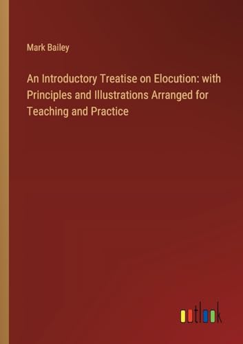 An Introductory Treatise on Elocution: with Principles and Illustrations Arranged for Teaching and Practice von Outlook Verlag