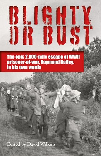 Blighty or Bust: The daring 2,000 mile escape of WWII prisoner of war, Raymond Bailey, in his own words