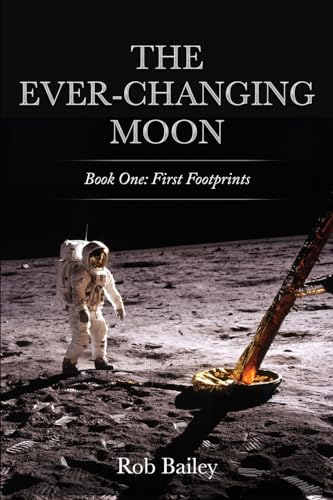The Ever-Changing Moon: Book One: First Footprints von Robert Bailey