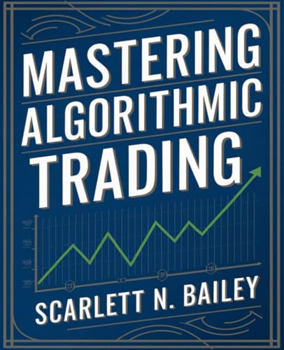 Mastering Algorithmic Trading: An In-Depth Exploration of Fundamental Concepts and Strategies for Newcomers