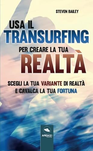 Usa il Transurfing per creare la tua realtà: Scegli la tua variante di realtà e cavalca la tua fortuna