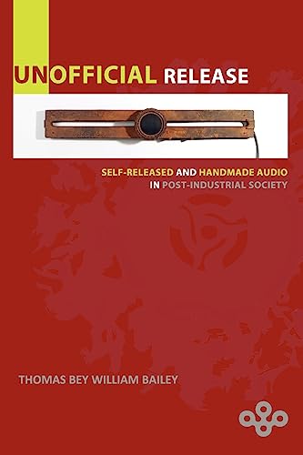 Unofficial Release: Self-Released And Handmade Audio In Post-Industrial Society von Belsona Books Ltd.