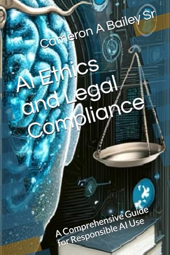 AI Ethics and Legal Compliance: A Comprehensive Guide for Responsible AI Use von Independently published