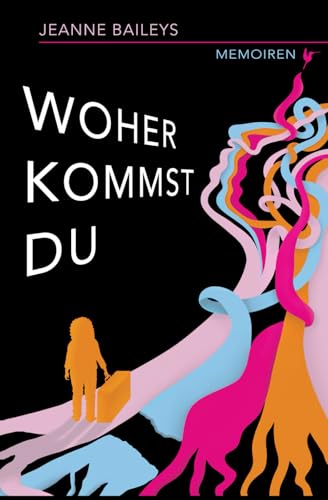 Woher kommst du - Memoiren: Eine eindrucksvolle Lebensgeschichte einer jüdischen Wienerin, über Identität, Migration und die Reise zur eigenen Selbstfindung. von Jeanne Baileys