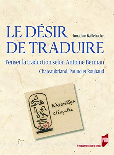 Le désir de traduire: Penser la traduction selon Antoine Berman, Chateaubriand, Pound et Roubaud
