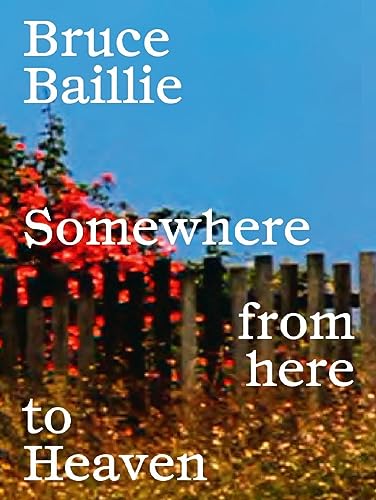 Bruce Baillie: Somewhere from Here to Heaven (Libros de autor)