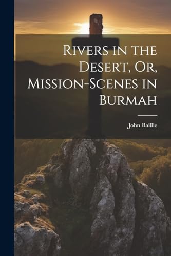 Rivers in the Desert, Or, Mission-Scenes in Burmah