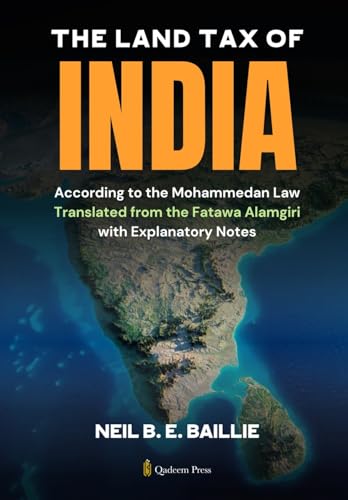 The Land Tax of India - According to the Mohammedan Law: Translated from the Fatawa Alamgiri with Explanatory Notes von Qadeem Press
