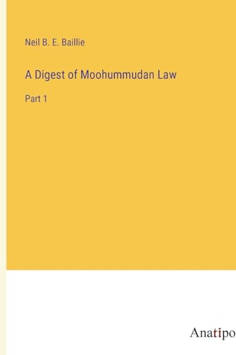 A Digest of Moohummudan Law: Part 1 von Anatiposi Verlag