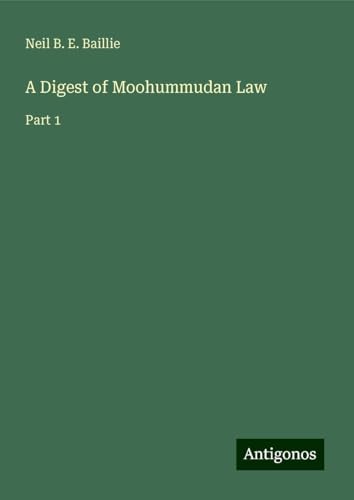 A Digest of Moohummudan Law: Part 1 von Antigonos Verlag