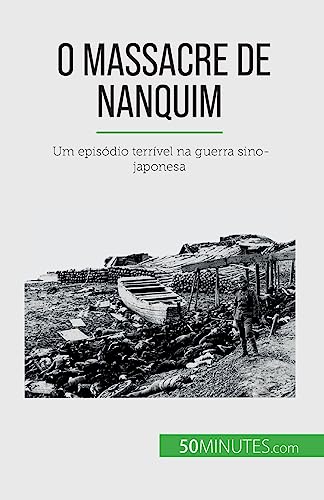 O Massacre de Nanquim: Um episódio terrível na guerra sino-japonesa