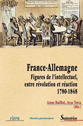 France-Allemagne: Figures de l''intellectuel, entre révolution et réaction (1780-1848)
