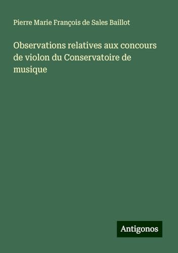Observations relatives aux concours de violon du Conservatoire de musique von Antigonos Verlag