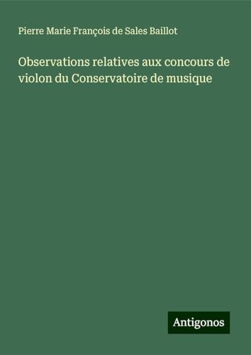 Observations relatives aux concours de violon du Conservatoire de musique von Antigonos Verlag