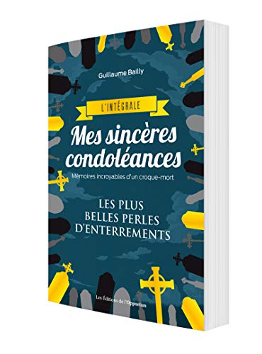 Mes sincères condoléances - L'intégrale: L'intégrale. Mémoires incroyables d'un croque-mort. Les plus belles perles d'enterrements