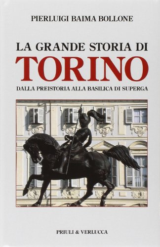 La grande storia di Torino. Dalla preistoria alla basilica di Superga (Paradigma) von Priuli & Verlucca