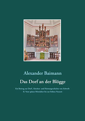 Das Dorf an der Blögge: Ein Beitrag zur Dorf-, Kirchen- und Heimatgeschichte von Schwefe II. Vom späten Mittelalter bis zur frühen Neuzeit von Books on Demand GmbH
