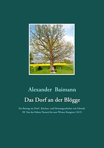 Das Dorf an der Blögge: Ein Beitrag zur Dorf-, Kirchen- und Heimatgeschichte von Schwefe III. Von der frühen Neuzeit bis zum Wiener Kongress (1815) von Books on Demand GmbH