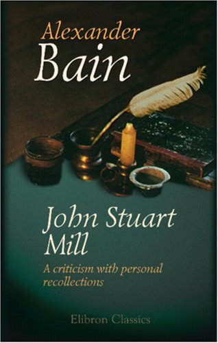 John Stuart Mill. A criticism with personal recollections von Adamant Media Corporation