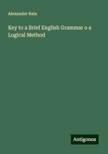 Key to a Brief English Grammar o a Logical Method Key to a Brief English Grammar o a Logical Method von Antigonos Verlag