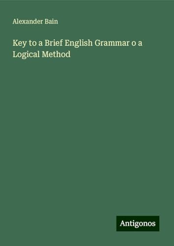 Key to a Brief English Grammar o a Logical Method Key to a Brief English Grammar o a Logical Method von Antigonos Verlag
