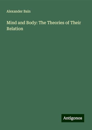 Mind and Body: The Theories of Their Relation Mind and Body: The Theories of Their Relation von Antigonos Verlag