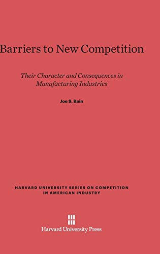 Barriers to New Competition: Their Character and Consequences in Manufacturing Industries (Harvard University Competition in American Industry, Band 3) von Harvard University Press