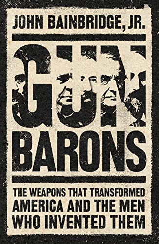 Gun Barons: The Weapons That Transformed America and the Men Who Invented Them von Biteback Publishing