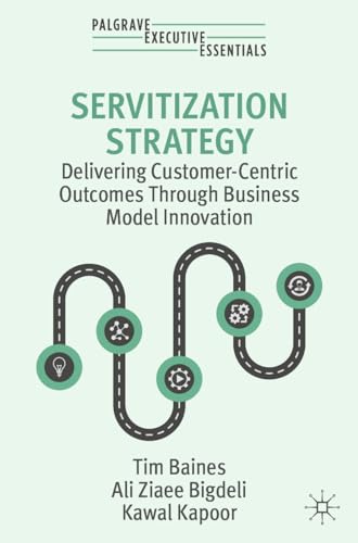 Servitization Strategy: Delivering Customer-Centric Outcomes Through Business Model Innovation (Palgrave Executive Essentials) von Palgrave Macmillan