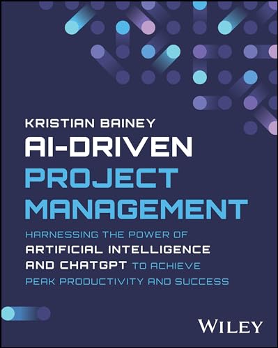 AI-Driven Project Management: Harnessing the Power of Artificial Intelligence and ChatGPT to Achieve Peak Productivity and Success von Wiley