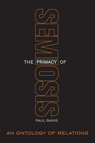 The Primacy of Semiosis: An Ontology of Relations (Toronto Studies in Semiotics and Communication) von University of Toronto Press