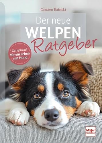 Der neue Welpenratgeber: Gut gerüstet für ein Leben mit Hund
