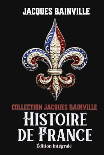 Collection Jacques Bainville Histoire de France Édition intégrale von Independently published