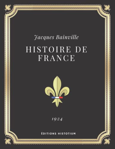 Histoire de France | Jacques Bainville: Texte intégral (Annoté d'une biographie)