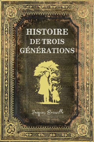 Histoire de Trois Générations: Texte intégral (annoté d'une biographie)