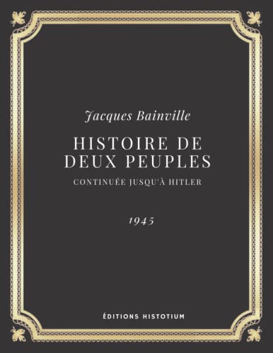 Histoire de deux peuples (continuée jusqu'à Hitler) | Jacques Bainville: Edition intégrale (Annoté d'une biographie)